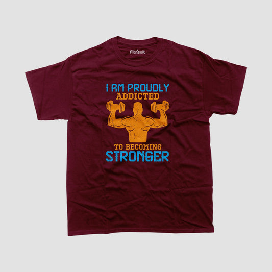 Proudly Addicted To Becoming Stronger Gym Motivational T shirt