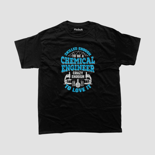 Skilled Enough To Be A Chemical Engineer Crazy Enough To Love It T Shirt