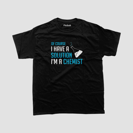 Of Course I Have A Solution I’m A Chemist T Shirt