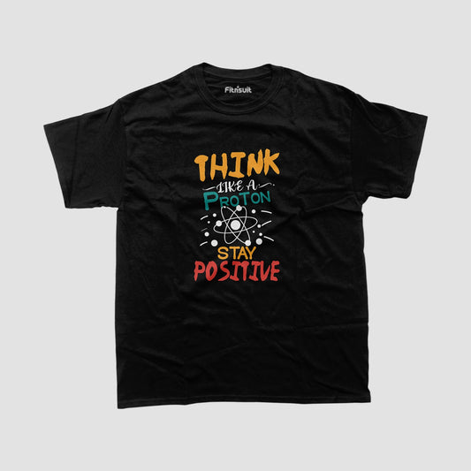 Think Like A Proton Stay Positive Chemical Humor T Shirt