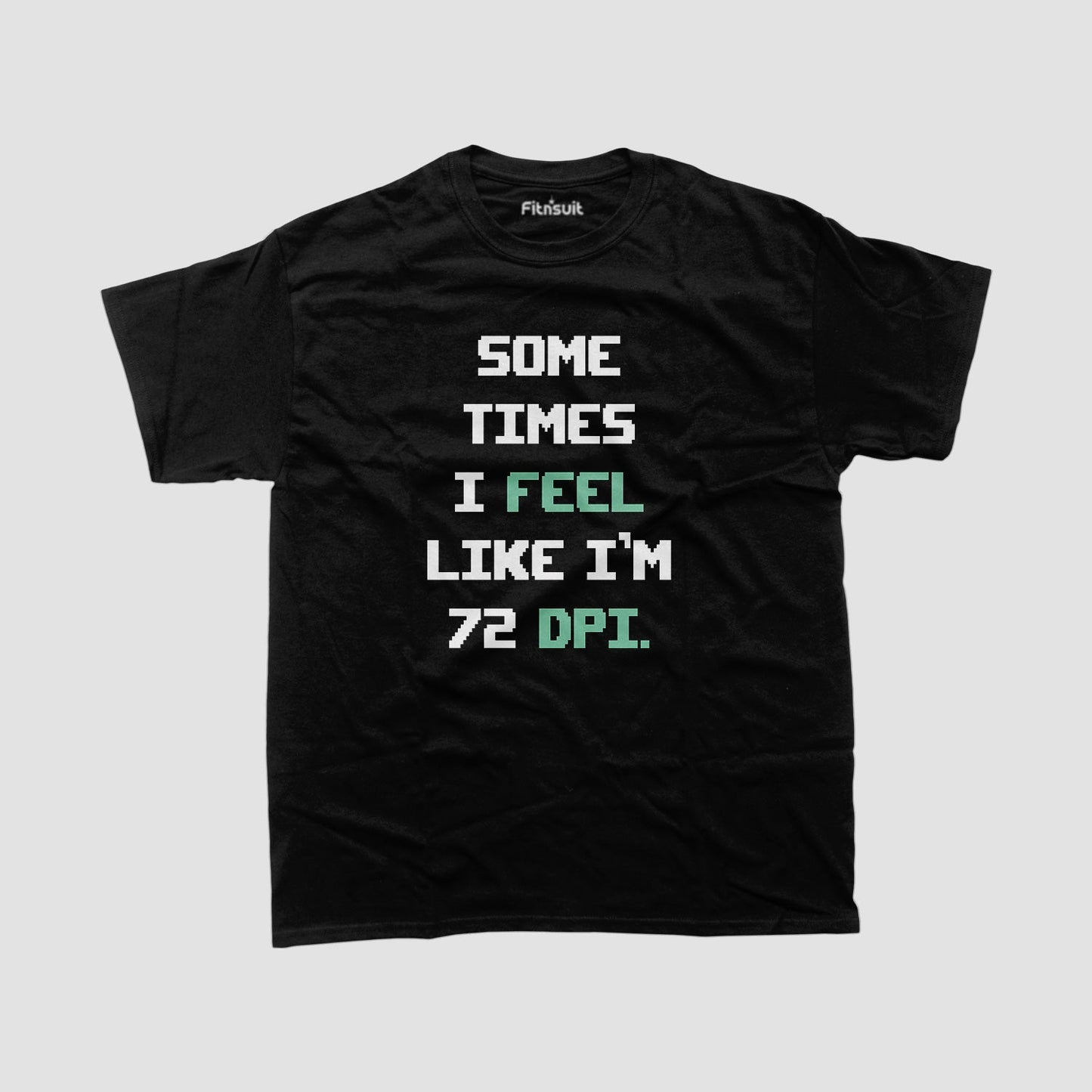 Sometimes I Feel Like I’m 72 DPI Pixel Font Graphic Designer T-Shirt