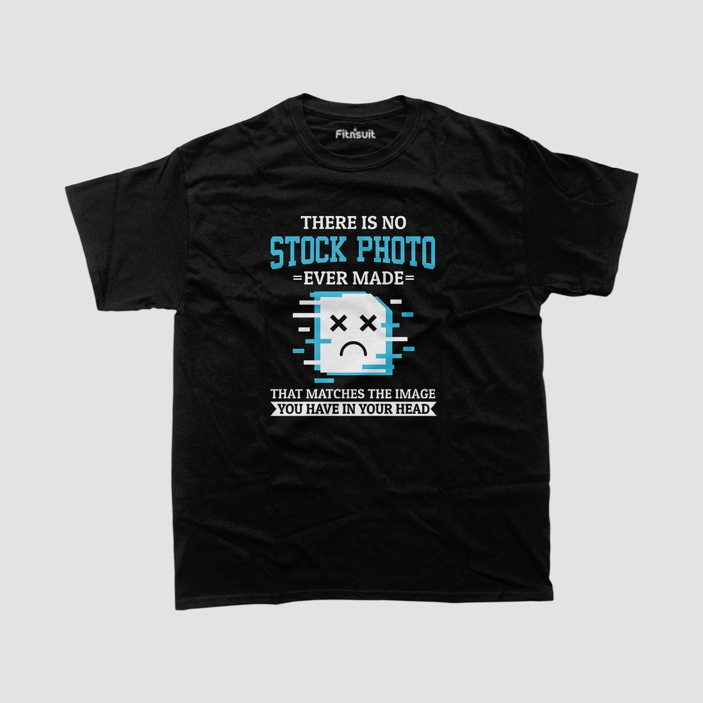 There Is No Stock Photo That Matches Your Idea Graphic Designer T-Shirt