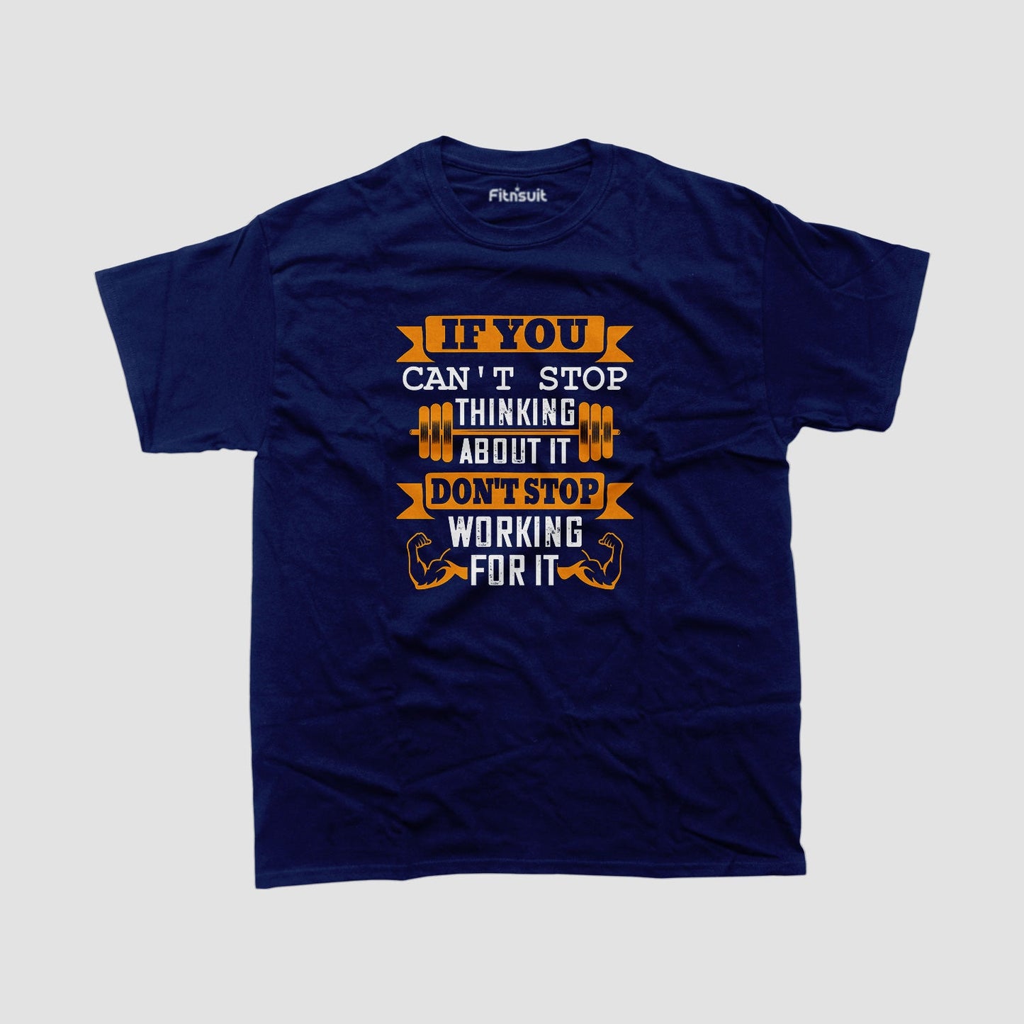 If You Can’t Stop Thinking About It, Don’t Stop Working For It Gym Motivational T shirt