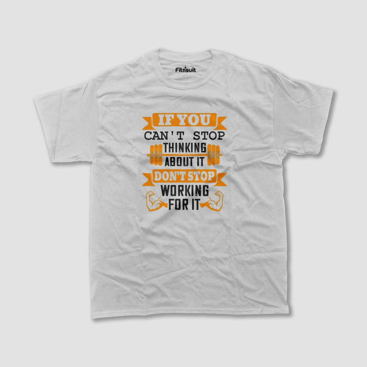 If You Can’t Stop Thinking About It, Don’t Stop Working For It Gym Motivational T shirt